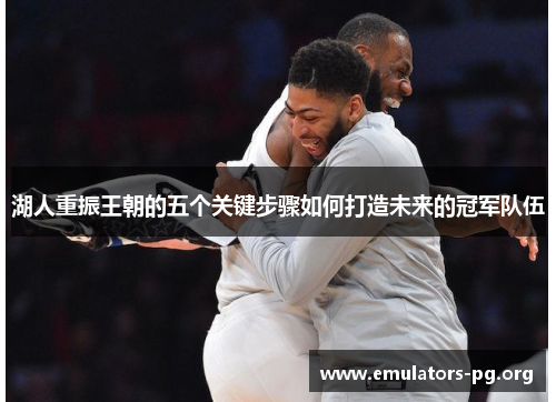 湖人重振王朝的五个关键步骤如何打造未来的冠军队伍