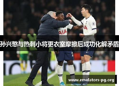 孙兴慜与热刺小将更衣室摩擦后成功化解矛盾
