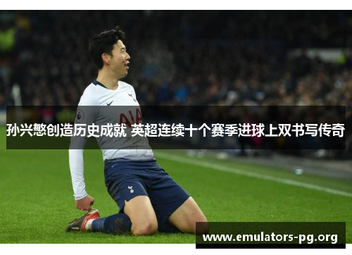 孙兴慜创造历史成就 英超连续十个赛季进球上双书写传奇